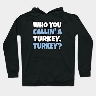 Funny Thanksgiving Holiday Shirt | Who You Calllin' a Turkey, Turkey? Sweatshirt, Hoodie, T-Shirt Hoodie